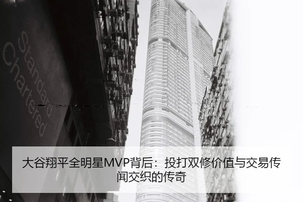 大谷翔平全明星MVP背后：投打双修价值与交易传闻交织的传奇